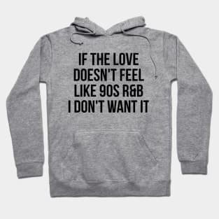 If the love doesn't feel like 90's R&B I don't want it witty t-shirt Hoodie